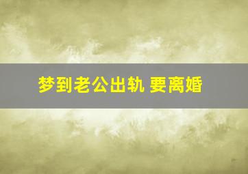 梦到老公出轨 要离婚